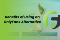 Benefits of using an OnlyFans Alternative